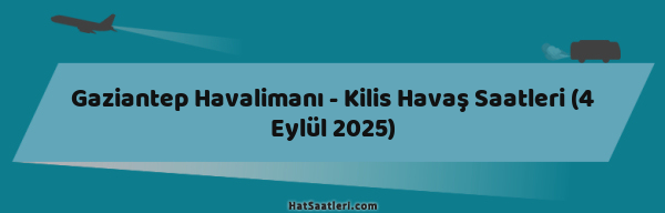 Gaziantep Havalimanı - Kilis Havaş Saatleri (4 Eylül 2025)